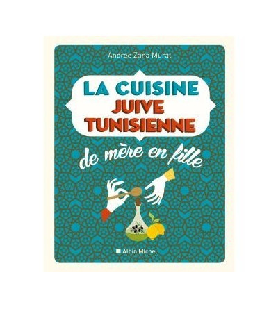 La cuisine juive-tunisienne de mère en fille - 320 recettes