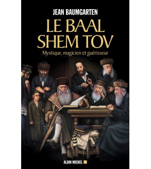 Le Baal Shem Tov - Mystique, magicien et guérisseur