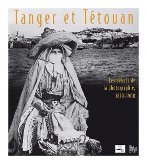 Tanger et Tétouan - Les débuts de la photographie, 1870-1900